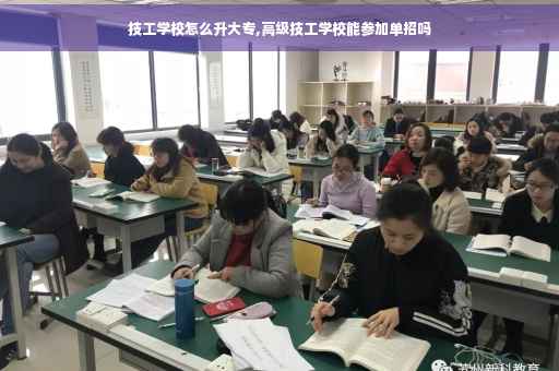 技工学校怎么升大专,高级技工学校能参加单招吗