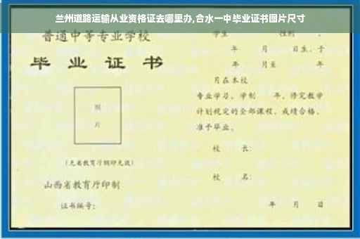 兰州道路运输从业资格证去哪里办,合水一中毕业证书图片尺寸