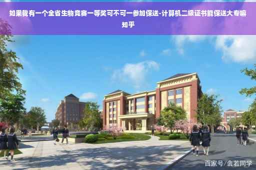如果我有一个全省生物竞赛一等奖可不可一参加保送-计算机二级证书能保送大专嘛知乎