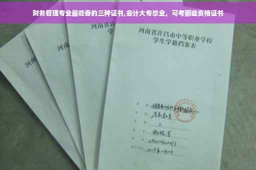 财务管理专业最吃香的三种证书,会计大专毕业，可考那些资格证书