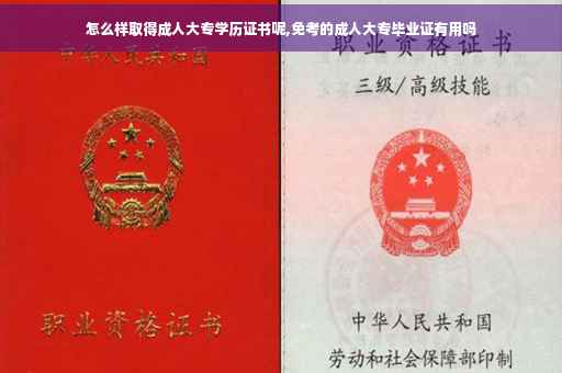 怎么样取得成人大专学历证书呢,免考的成人大专毕业证有用吗