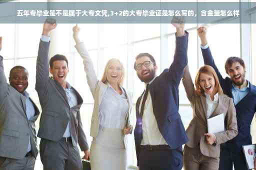 五年专毕业是不是属于大专文凭,3+2的大专毕业证是怎么写的，含金量怎么样