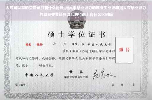大专可以拿的荣誉证书有什么用处,用高中毕业证办的就业失业证和用大专毕业证办的就业失业证在以后的待遇上有什么区别吗