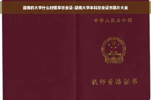 湖南的大学什么时候拿毕业证-湖南大学本科毕业证书图片大全