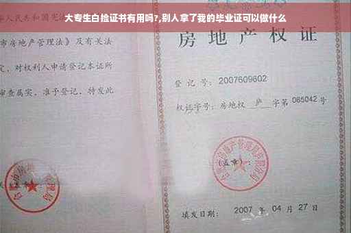 大专生白捡证书有用吗?,别人拿了我的毕业证可以做什么