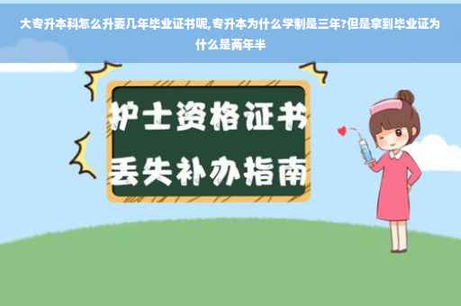 大专升本科怎么升要几年毕业证书呢,专升本为什么学制是三年?但是拿到毕业证为什么是两年半