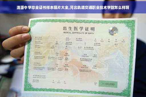 清源中学毕业证书样本图片大全,河北轨道交通职业技术学院怎么样啊