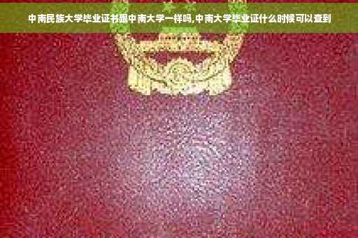 中南民族大学毕业证书跟中南大学一样吗,中南大学毕业证什么时候可以查到