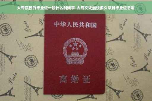 大专院校的毕业证一般什么时候拿-大专文凭最快多久拿到毕业证书呢