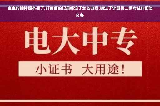 宝宝的接种绿本丢了,打疫苗的记录都没了怎么办啊,错过了计算机二级考试时间怎么办