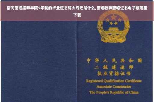 请问南通技师学院5年制的毕业证书算大专还是什么,南通教师职称证书电子版哪里下载