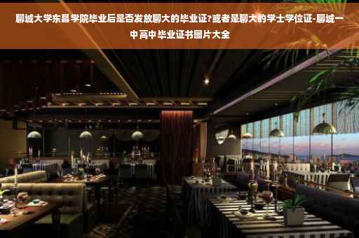 聊城大学东昌学院毕业后是否发放聊大的毕业证?或者是聊大的学士学位证-聊城一中高中毕业证书图片大全