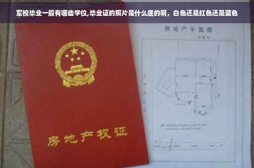 军校毕业一般有哪些学位,毕业证的照片是什么底的啊，白色还是红色还是蓝色