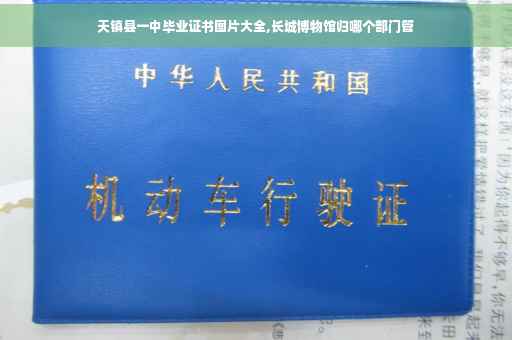 天镇县一中毕业证书图片大全,长城博物馆归哪个部门管