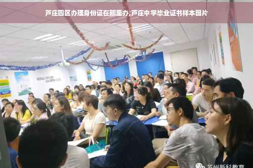 芦庄四区办理身份证在那里办,芦庄中学毕业证书样本图片