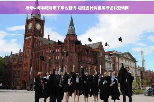 福州中考学籍号忘了怎么查询-福建省计算机等级证书查询网