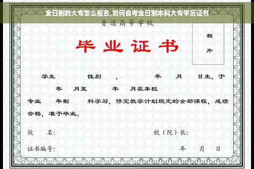 全日制的大专怎么报名,如何自考全日制本科大专学历证书