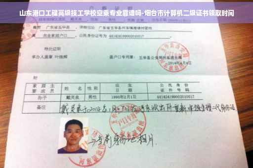 山东港口工程高级技工学校空乘专业靠谱吗-烟台市计算机二级证书领取时间