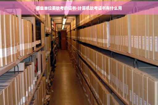 哪些单位要软考的证书-计算机软考证书有什么用
