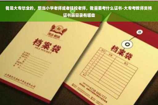 我是大专毕业的，想当小学老师或者技校老师，我需要考什么证书-大专考教师资格证书籍目录有哪些