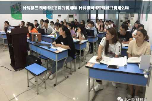 计算机三级网络证书真的有用吗-计算机网络管理证书有用么吗