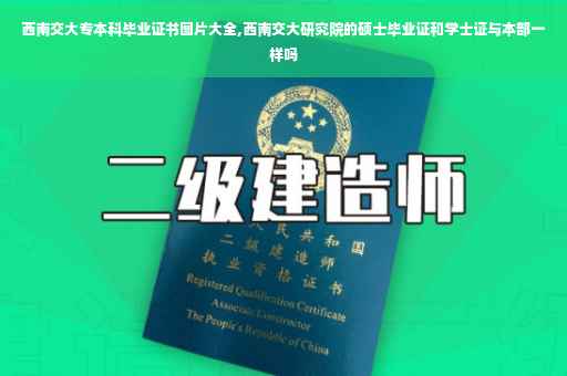 西南交大专本科毕业证书图片大全,西南交大研究院的硕士毕业证和学士证与本部一样吗