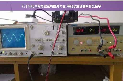 八十年代大专毕业证书图片大全,专科毕业证书叫什么名字