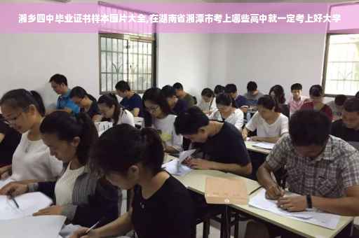 湘乡四中毕业证书样本图片大全,在湖南省湘潭市考上哪些高中就一定考上好大学