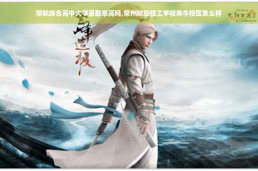 常航综合高中大学录取率高吗,常州航空技工学校奔牛校区怎么样