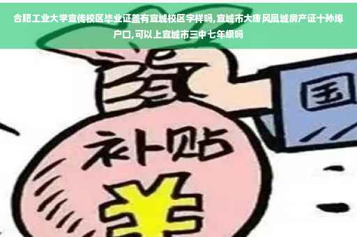 合肥工业大学宣传校区毕业证盖有宣城校区字样吗,宣城市大唐风凰城房产证十孙埠户口,可以上宣城市三中七年级吗