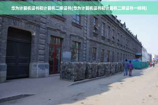 华为计算机证书和计算机二级证书(华为计算机证书和计算机二级证书一样吗)