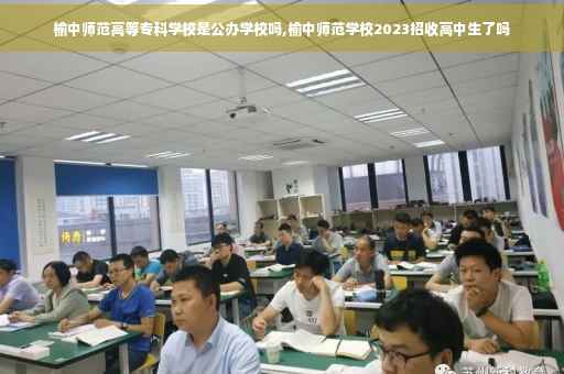 榆中师范高等专科学校是公办学校吗,榆中师范学校2023招收高中生了吗