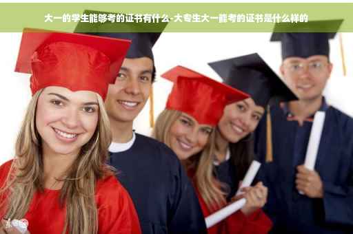大一的学生能够考的证书有什么-大专生大一能考的证书是什么样的