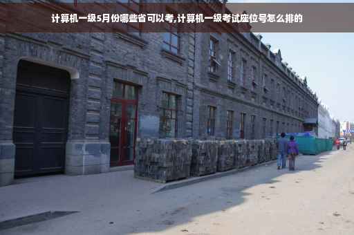 计算机一级5月份哪些省可以考,计算机一级考试座位号怎么排的