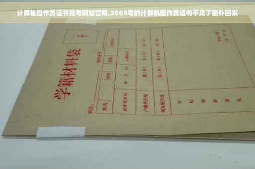 计算机操作员证书报考网站官网,2009考的计算机操作员证书不见了能补回来
