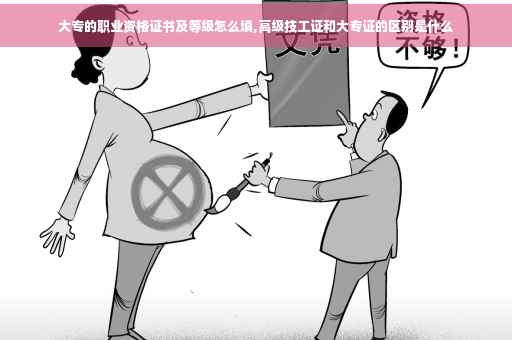 大专的职业资格证书及等级怎么填,高级技工证和大专证的区别是什么