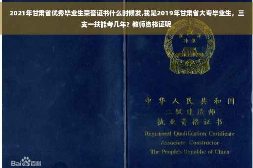 2021年甘肃省优秀毕业生荣誉证书什么时候发,我是2019年甘肃省大专毕业生，三支一扶能考几年？教师资格证呢