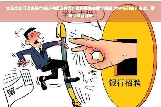 大专毕业可以直接考会计初级证书吗？很需要您的解答谢谢,大学专科会计专业，要考的证有哪些