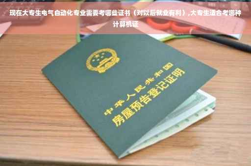 现在大专生电气自动化专业需要考哪些证书（对以后就业有利）,大专生适合考哪种计算机证