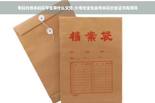 专科升格本科后学生拿什么文凭-大专毕业生自考本科毕业证书有用吗