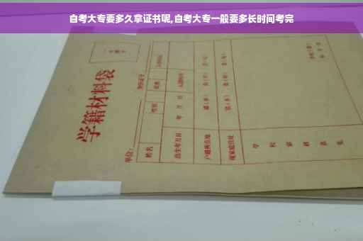自考大专要多久拿证书呢,自考大专一般要多长时间考完