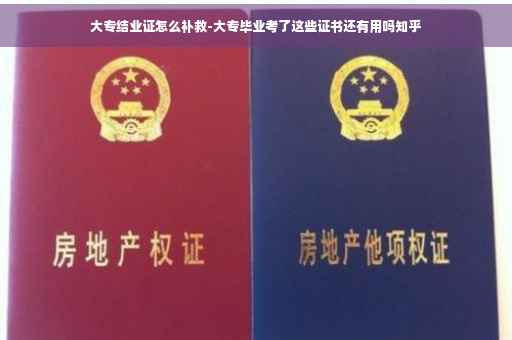 大专结业证怎么补救-大专毕业考了这些证书还有用吗知乎