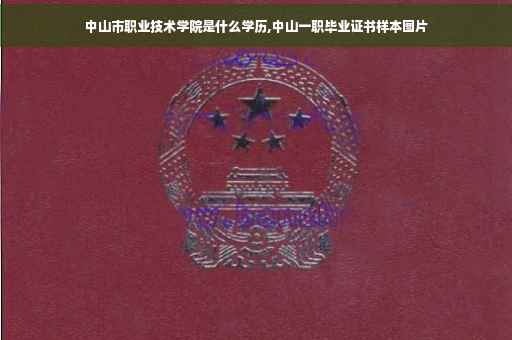 中山市职业技术学院是什么学历,中山一职毕业证书样本图片