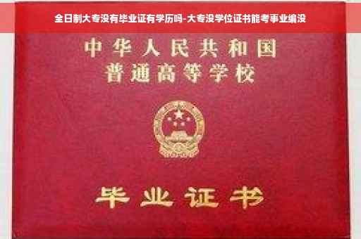 全日制大专没有毕业证有学历吗-大专没学位证书能考事业编没