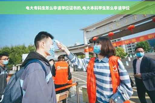 电大专科生怎么申请学位证书的,电大本科学生怎么申请学位