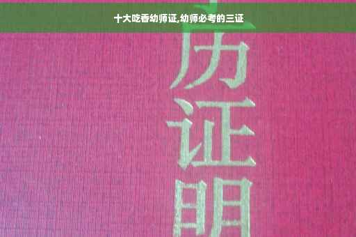 十大吃香幼师证,幼师必考的三证 十大吃香幼师证,幼师必考的三证