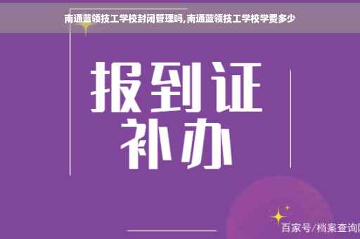 南通蓝领技工学校封闭管理吗,南通蓝领技工学校学费多少