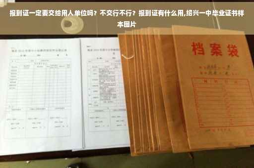 报到证一定要交给用人单位吗？不交行不行？报到证有什么用,绍兴一中毕业证书样本图片