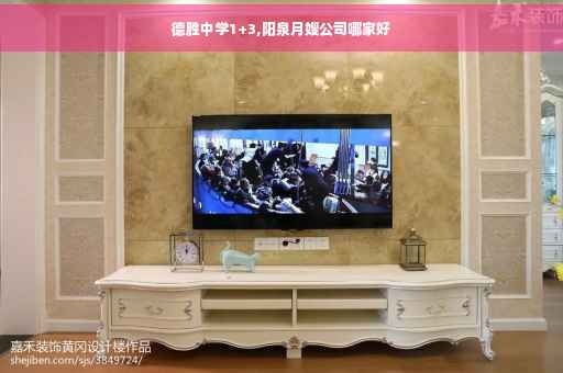 德胜中学1+3,阳泉月嫂公司哪家好