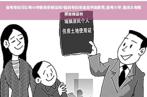 自考专科可以考小学教师资格证吗?我的专科专业是学前教育,我考小学,重庆大专教师资格证书